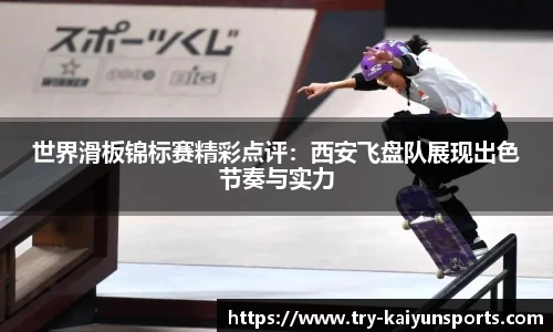 世界滑板锦标赛精彩点评：西安飞盘队展现出色节奏与实力